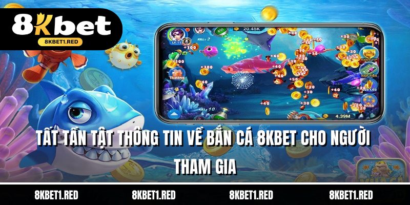 Tất tần tật thông tin về bắn cá 8KBET cho người tham gia